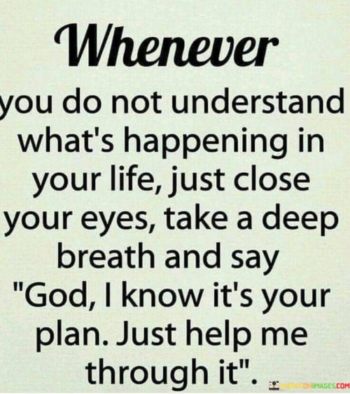 Whenever You Do Not Understand What's Happening In Your Life Quotes