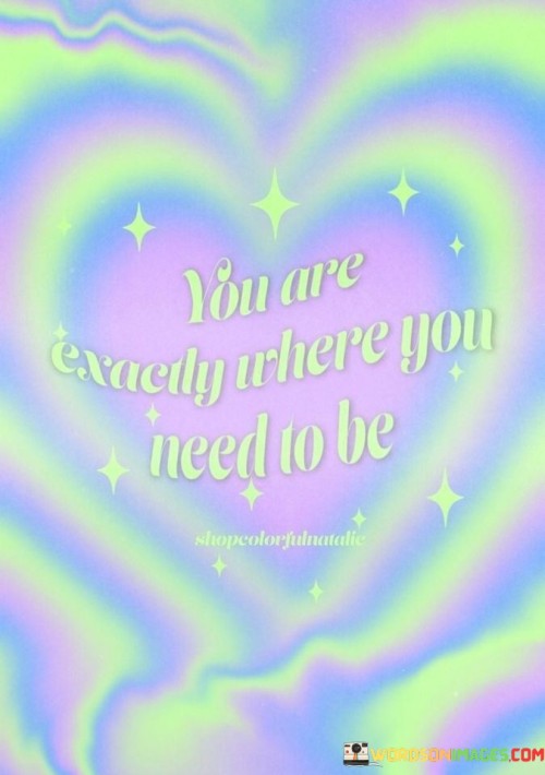 You Are Exactly Where You Need To Be Quotes