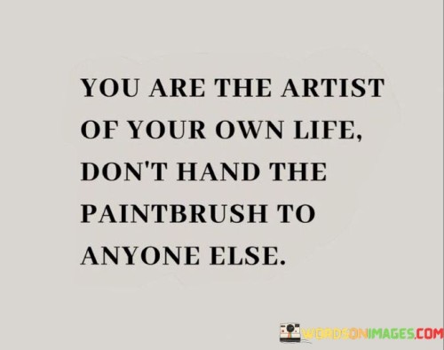 You Are The Artist Of Your Own Life Don't Hand Quotes