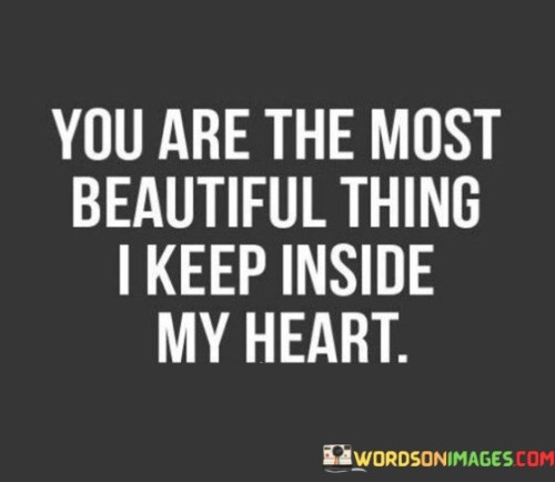 You Are The Most Beautiful Thing I Keep Inside My Heart Quotes