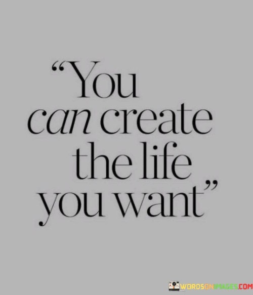 You Can Create The Life You Want Quotes