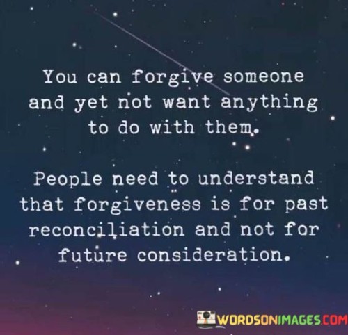 You Can Forgive Someone And Yet Not Want Anything To Do With Them Quotes
