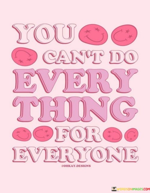 You Can't Do Every Thing For Everyone Quotes