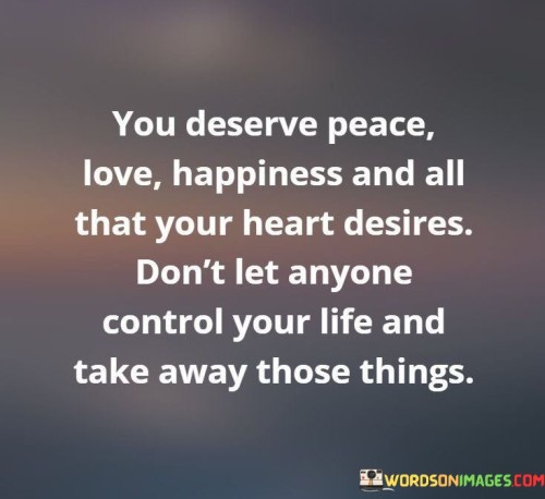 You Deserve Peace Love Happiness And All That You Heart Desires Quotes