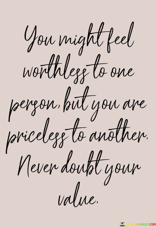 You Might Feel Worthless To One Person But You Are Quotes