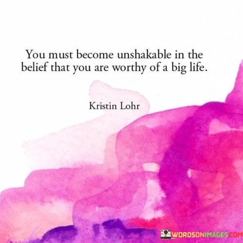 You Must Become Unshakeble In The Belief That You Are Worthy Quotes
