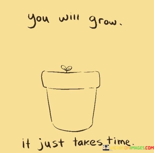 You Will Grow It Just Takes Time Quotes