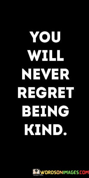 You-Will-Never-Regret-Being-Kind-Quotes.jpeg