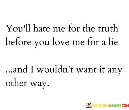You'll Hate Me For The Truth Before You Love Me For A Lie Quotes
