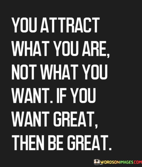 Your Attract What You Are Not What You Want If You Want Quotes