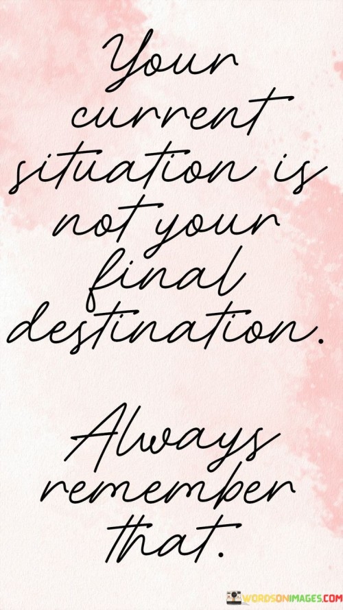 Your-Current-Situation-Is-Not-Your-Final-Destination-Always-Remember-That-Quotes.jpeg