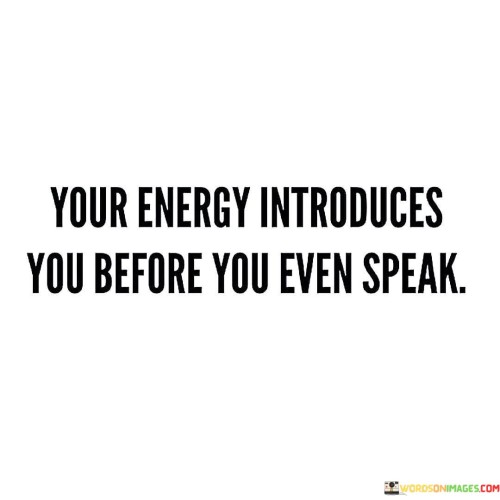 Your Energy Introduces You Before You Even Speak Quotes
