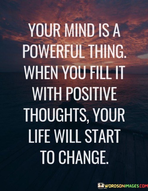 Your Mind Is A Powerful Thing When You Fill It Quotes