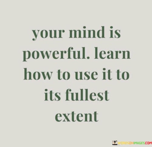 Your-Mind-Is-Powerful-Learn-How-To-Use-It-To-Quotes.jpeg