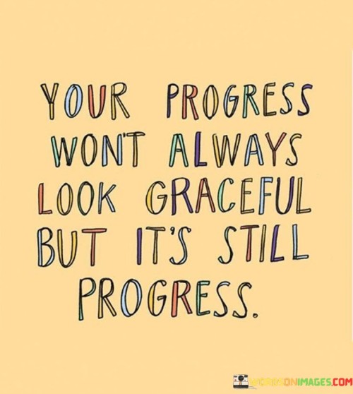 Your-Progress-Wont-Always-Look-Graceful-But-Its-Still-Progress-Quotes.jpeg