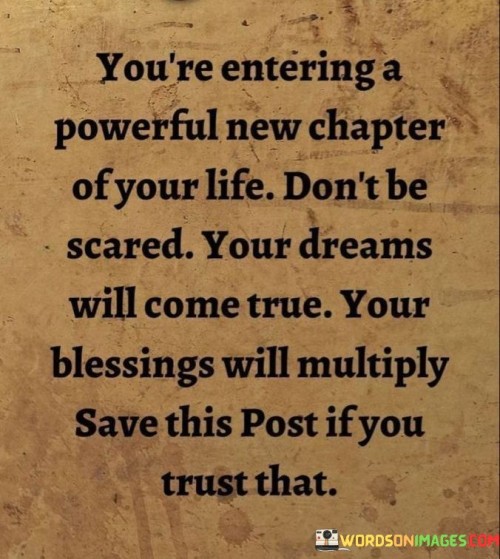 You're Entering A Powerful New Chapter Of Your Life Don't Be Scared Quotes