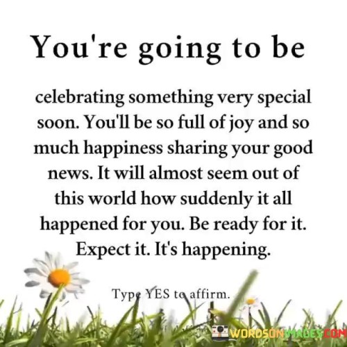 Youre-Going-To-Be-Celebrating-Something-Very-Special-Soon-Youll-Be-Quotes.jpeg