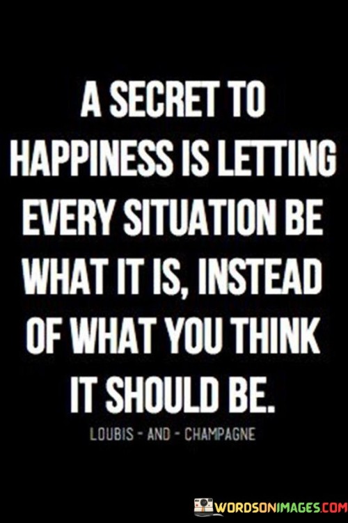 A Secret To Happiness Is Letting Every Situation Be What Quotes Quotes