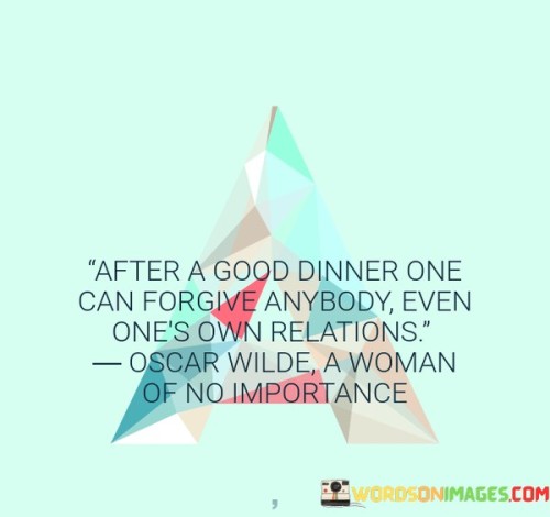 After A Good Dinner One Can Forgive Anybody Even Quotes Quotes