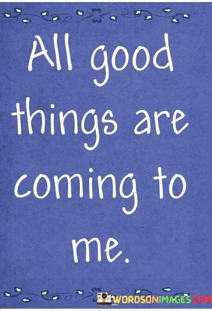 All-Good-Things-Are-Coming-To-Me-Quotes.jpeg