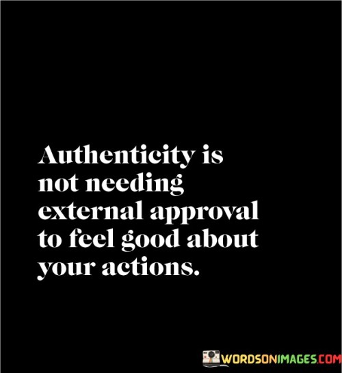 Authenticity Is Not Needing External Approval To Feel Good Quotes Quotes