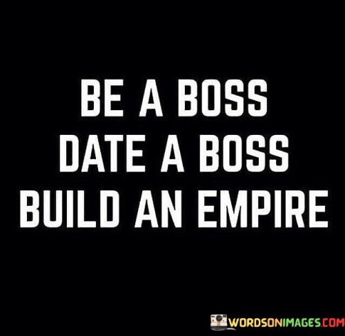 Be-A-Boss-Date-A-Boss-Build-An-Empire-Quotes.jpeg
