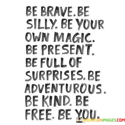 Be Brave Be Silly Be Your Own Magic Be Present Quotes Quotes