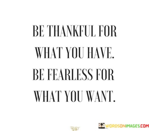 Be Thankful For What You Have Be Fearless For What Quotes Quotes