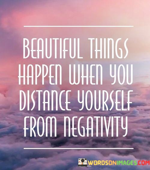 Beautiful-Things-Happen-When-You-Distance-Yourself-Quotes-Quotes.jpeg