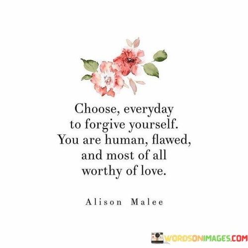 Choose Everyday To Forgive Yourself You Are Human Quotes Quotes