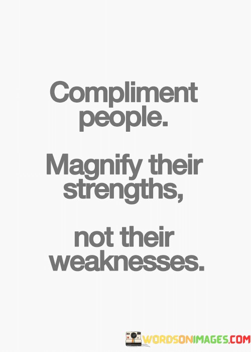 Compliment-People-Magnify-Their-Strengths-Not-Their-Weaknesses-Quotes.jpeg