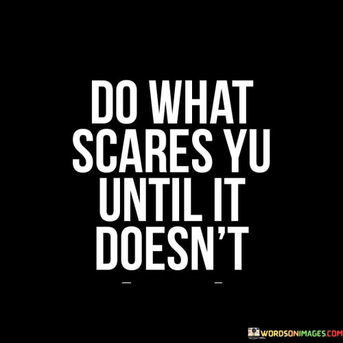 Do-What-Scares-You-Until-It-Doesnt-Quotes.jpeg