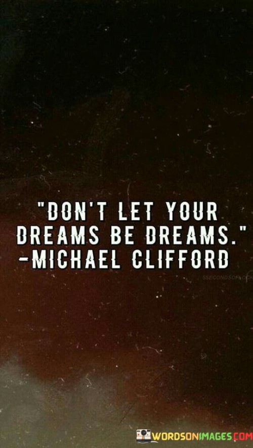 Dont-Let-Your-Dreams-Be-Dreams-Quotes.jpeg