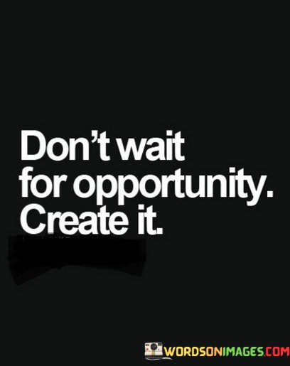 Dont-Wait-For-Opportunity-Create-It-Quotes.jpeg