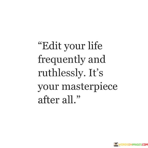 Edit Your Life Frequently And Ruthlessly It's Your Masterpiece Quotes