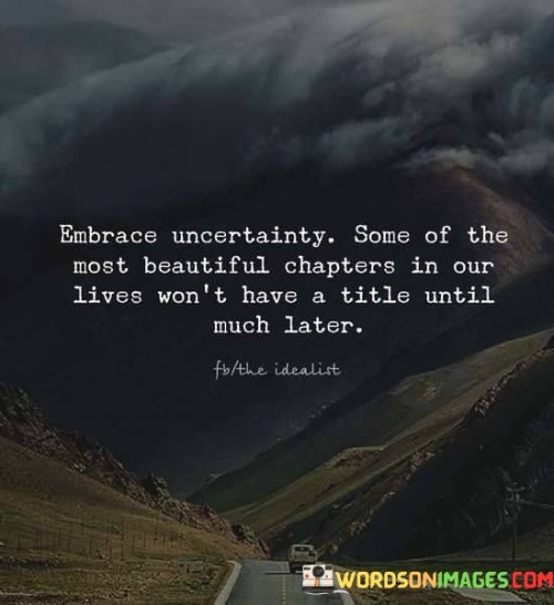 Embrace Uncertainty Some Of The Most Beautiful Chapters Quotes Quotes