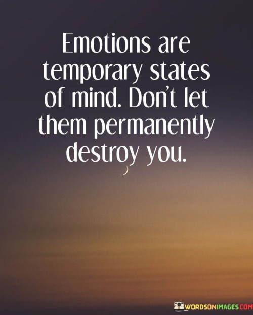 Emotions Are Temporary States Of Mind Don't Let Them Quotes Quotes