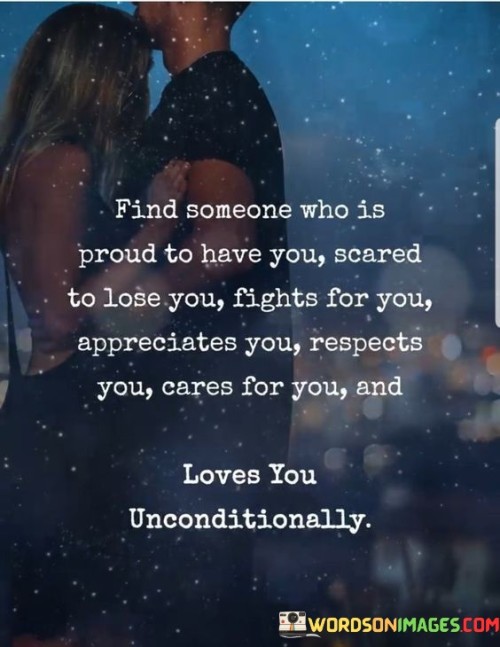 Find Someone Who Is Proud To Have You Scared To Lose You Fight For You Quotes