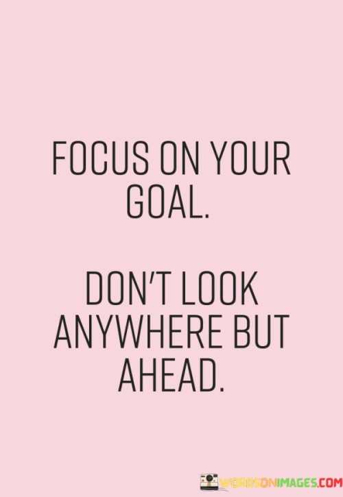 Focus On Your Goal Don't Look Anywhere But Ahead Quotes Quotes