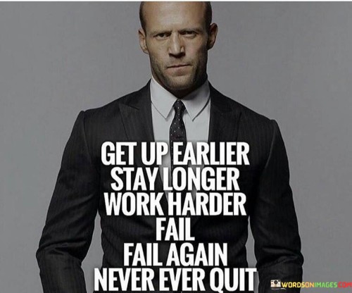 Get Up Earlier Stay Longer Work Harder Fail Quotes