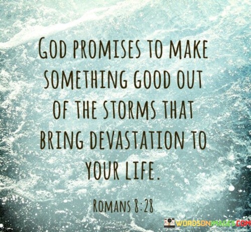 God Promises To Make Something Good Out Of The Storms Quotes