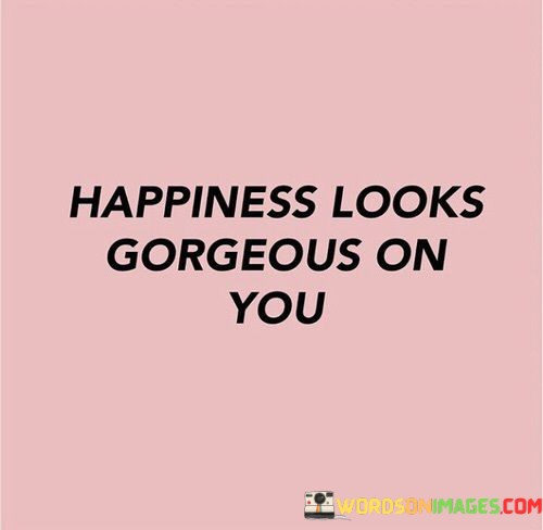 Happiness-Looks-Gorgeous-On-You-Quotes.jpeg