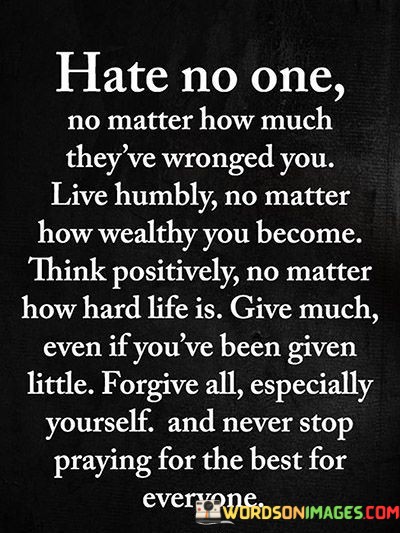 Hate-No-One-No-Matter-How-Much-Theyve-Wronged-You-Live-Humbly-Quotes.jpeg