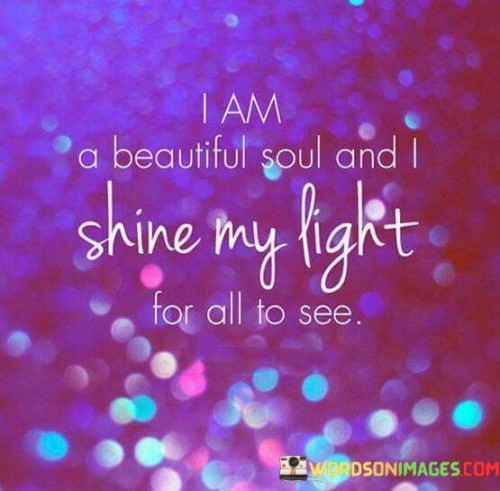 I Am A Beautiful Soul And I Shine My Light Quotes Quotes