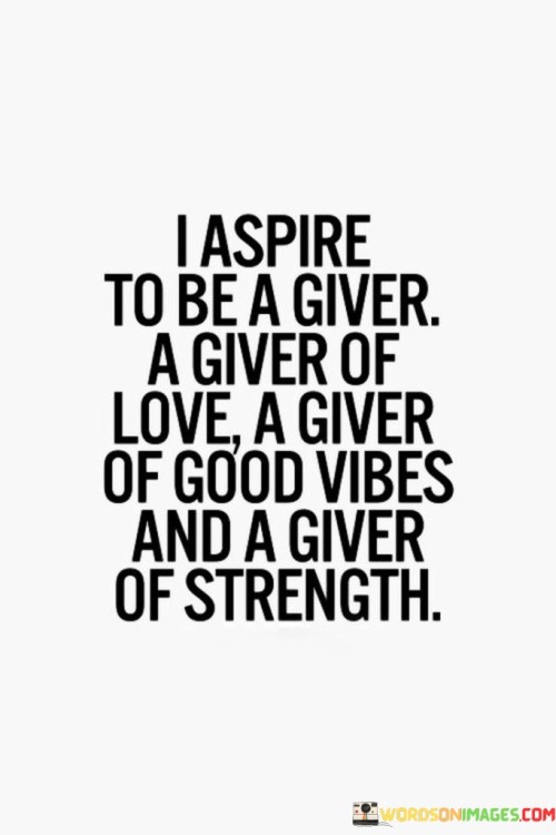 I Aspire To Be A Giver A Giver Of Love Quotes Quotes