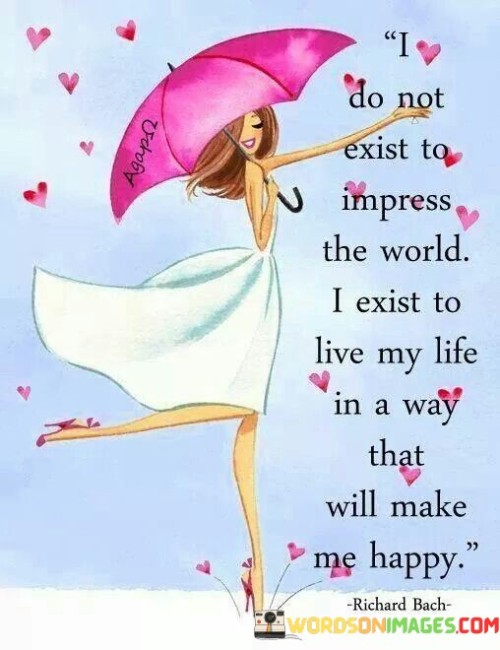 I Do Not Exist To Impress The World Quotes Quotes