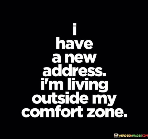 I Have A New Address I'm Living Outside My Comfort Zone Quotes Quotes