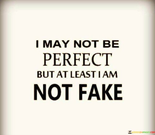 I May Not Be Perfect But At Least I Am Not Fake Quotes
