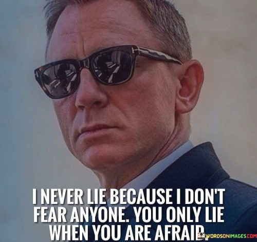 I Never Lie Because I Don't Fear Anyone You Only Lie Quotes