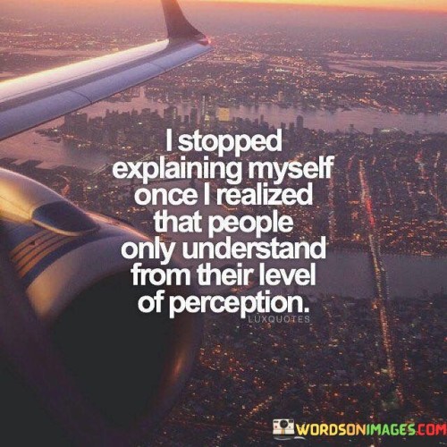 I Stopped Explaining Myself Once I Realized That People Only Quotes